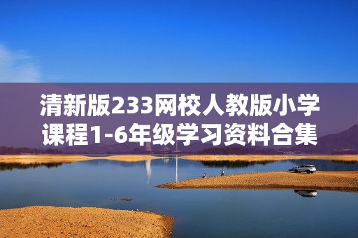 清新版233网校人教版小学课程1-6年级学习资料合集