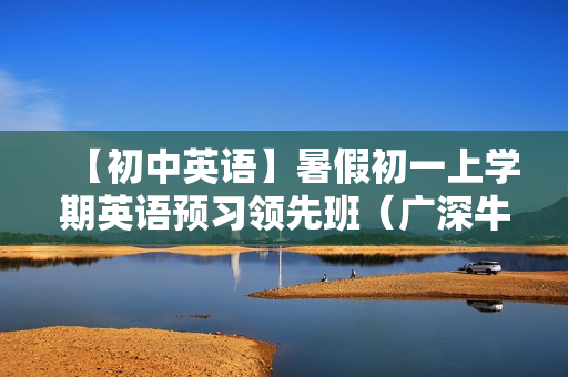 【初中英语】暑假初一上学期英语预习领先班（广深牛津版）