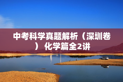 中考科学真题解析（深圳卷） 化学篇全2讲