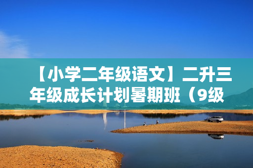 【小学二年级语文】二升三年级成长计划暑期班（9级）