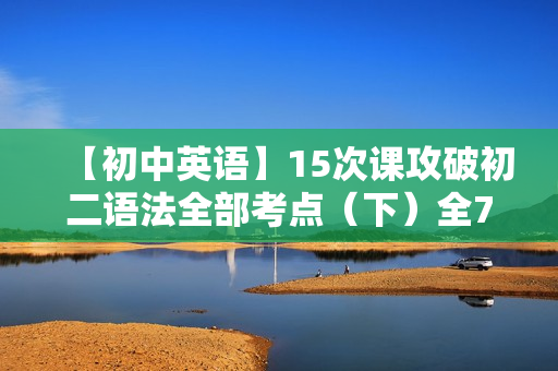 【初中英语】15次课攻破初二语法全部考点（下）全7讲
