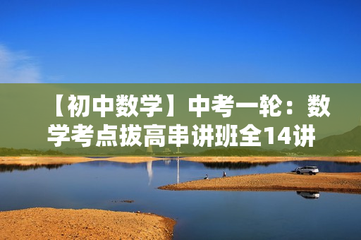 【初中数学】中考一轮：数学考点拔高串讲班全14讲