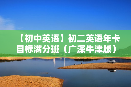 【初中英语】初二英语年卡目标满分班（广深牛津版）全60讲
