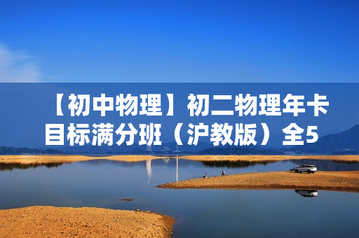 【初中物理】初二物理年卡目标满分班（沪教版）全53讲