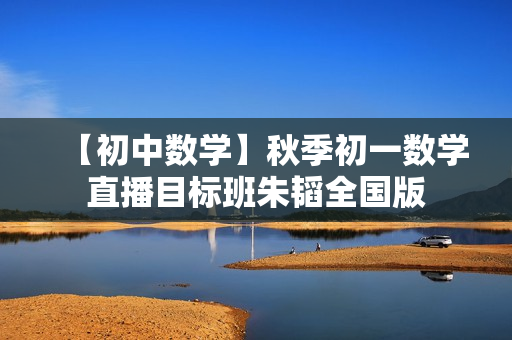 【初中数学】秋季初一数学直播目标班朱韬全国版