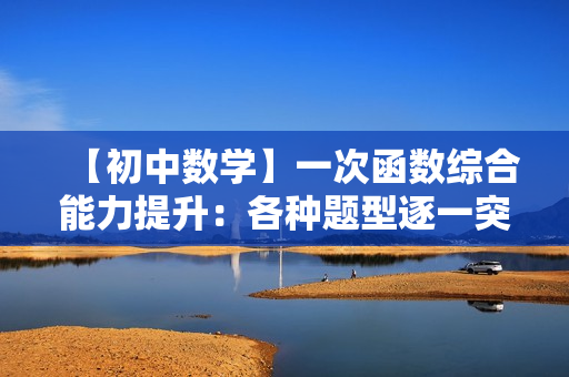 【初中数学】一次函数综合能力提升：各种题型逐一突破