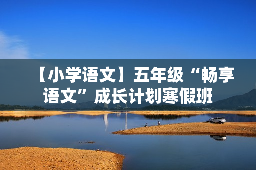 【小学语文】五年级“畅享语文”成长计划寒假班