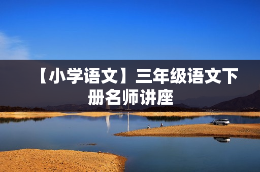 【小学语文】三年级语文下册名师讲座