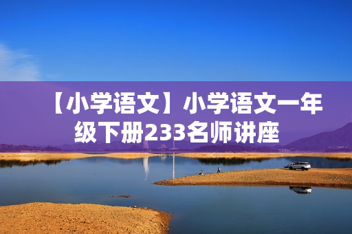 【小学语文】小学语文一年级下册233名师讲座