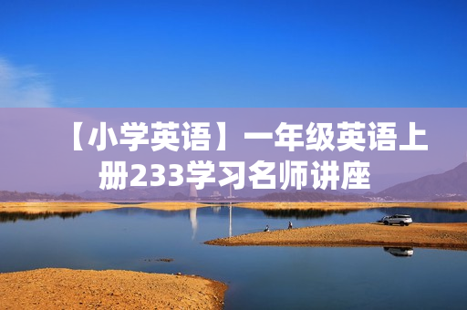 【小学英语】一年级英语上册233学习名师讲座
