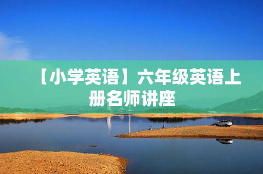 【小学英语】六年级英语上册名师讲座