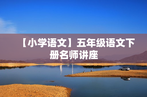 【小学语文】五年级语文下册名师讲座