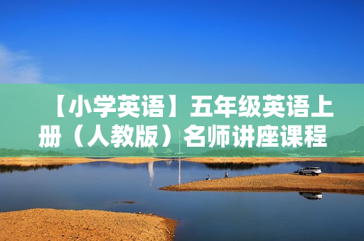 【小学英语】五年级英语上册（人教版）名师讲座课程