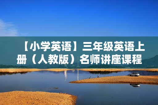 【小学英语】三年级英语上册（人教版）名师讲座课程
