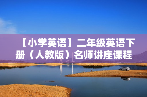 【小学英语】二年级英语下册（人教版）名师讲座课程