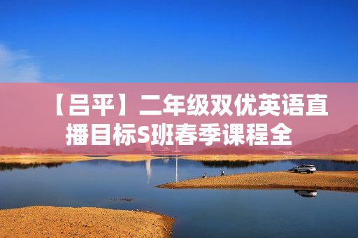 【吕平】二年级双优英语直播目标S班春季课程全