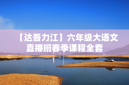 【达吾力江】六年级大语文直播班春季课程全套