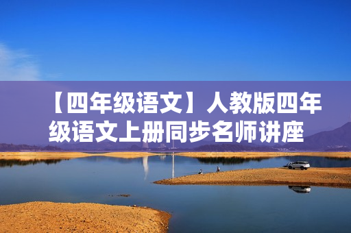 【四年级语文】人教版四年级语文上册同步名师讲座