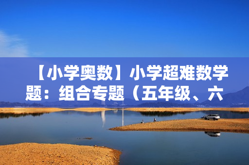 【小学奥数】小学超难数学题：组合专题（五年级、六年级）