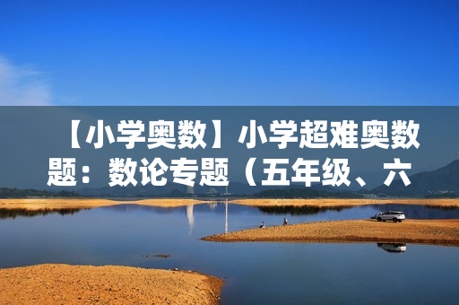 【小学奥数】小学超难奥数题：数论专题（五年级、六年级）