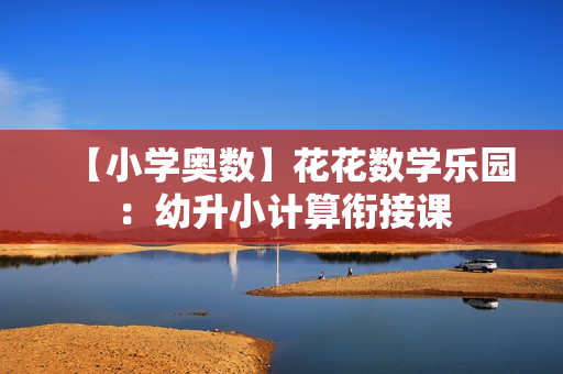 【小学奥数】花花数学乐园：幼升小计算衔接课