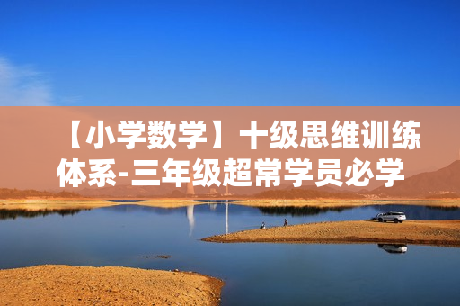 【小学数学】十级思维训练体系-三年级超常学员必学的8个专题精讲