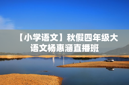 【小学语文】秋假四年级大语文杨惠涵直播班