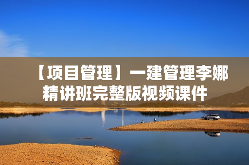 【项目管理】一建管理李娜精讲班完整版视频课件