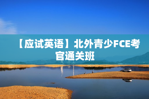 【应试英语】北外青少FCE考官通关班