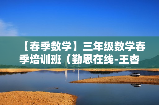 【春季数学】三年级数学春季培训班（勤思在线-王睿）