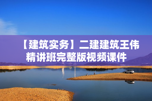 【建筑实务】二建建筑王伟精讲班完整版视频课件