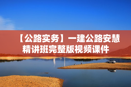 【公路实务】一建公路安慧精讲班完整版视频课件