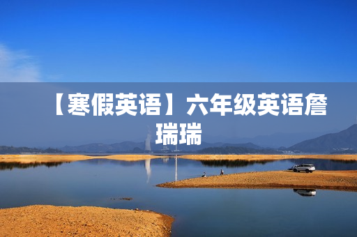 【寒假英语】六年级英语詹瑞瑞