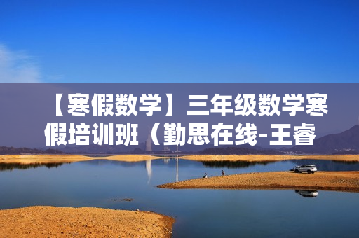 【寒假数学】三年级数学寒假培训班（勤思在线-王睿）
