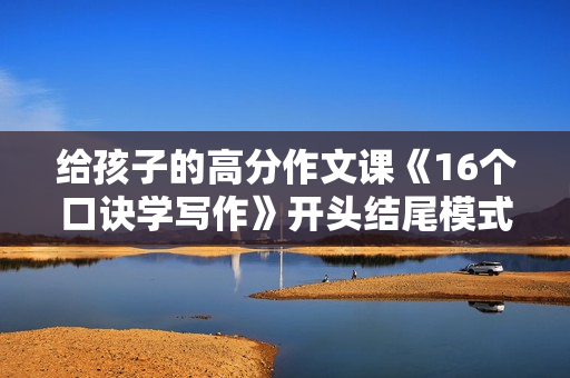给孩子的高分作文课《16个口诀学写作》开头结尾模式总结写作技巧