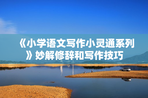 《小学语文写作小灵通系列》妙解修辞和写作技巧