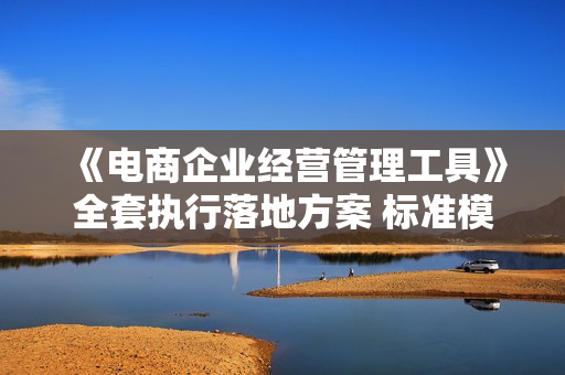 《电商企业经营管理工具》全套执行落地方案 标准模块·直接套用