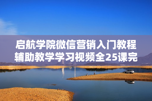 启航学院微信营销入门教程辅助教学学习视频全25课完整版