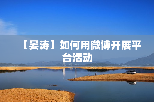 【晏涛】如何用微博开展平台活动