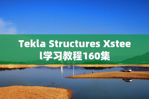 Tekla Structures Xsteel学习教程160集