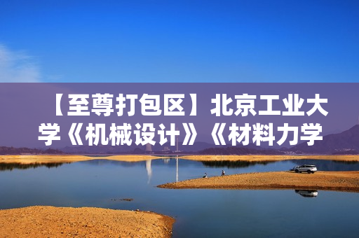 【至尊打包区】北京工业大学《机械设计》《材料力学》《编译原理》等7门视频课程打包下载50G