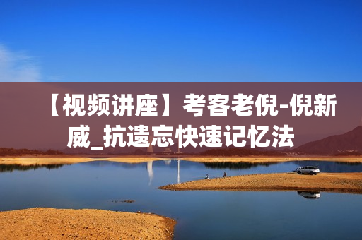 【视频讲座】考客老倪-倪新威_抗遗忘快速记忆法  第1张