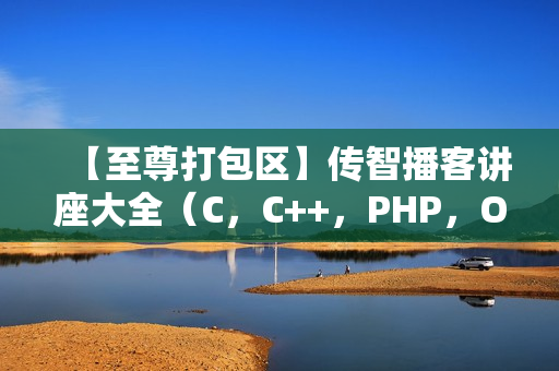 【至尊打包区】传智播客讲座大全（C，C++，PHP，Oracle，SQL等等）520G打包下载