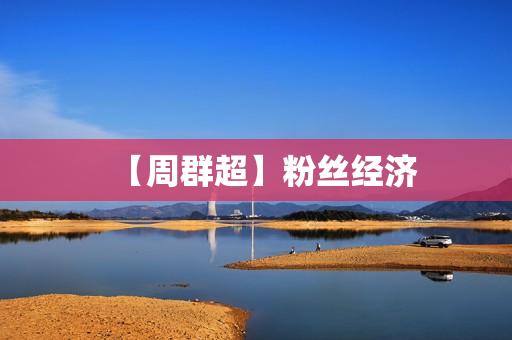 【周群超】粉丝经济