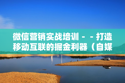 微信营销实战培训－－打造移动互联的掘金利器（自媒体、微媒体）