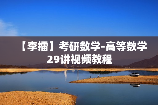 【李擂】考研数学-高等数学29讲视频教程