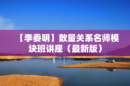 【李委明】数量关系名师模块班讲座（最新版）