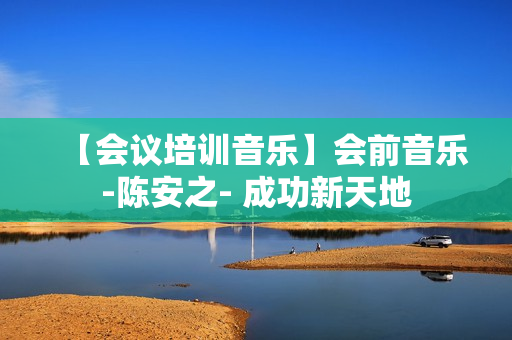 【会议培训音乐】会前音乐-陈安之- 成功新天地