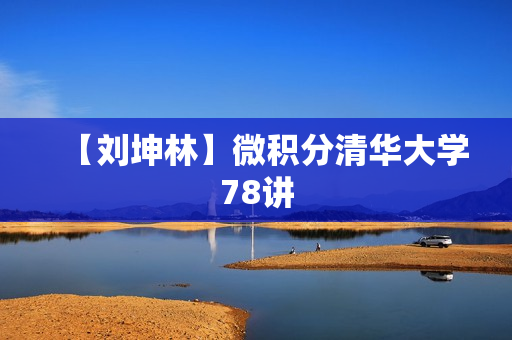 【刘坤林】微积分清华大学78讲