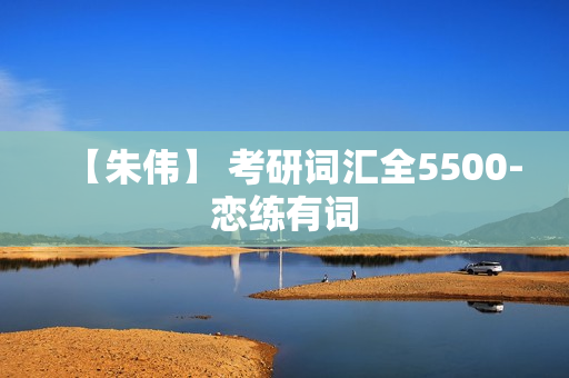 【朱伟】 考研词汇全5500-恋练有词
